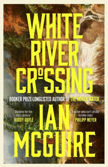White River Crossing - The breathtaking and cinematic new novel from the acclaimed author of The North Water