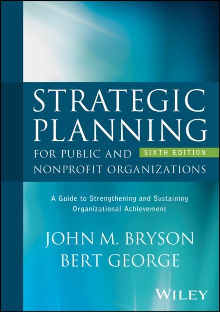 Strategic Planning for Public and Nonprofit Organizations - A Guide to Strengthening and Sustaining Organizational Achievement