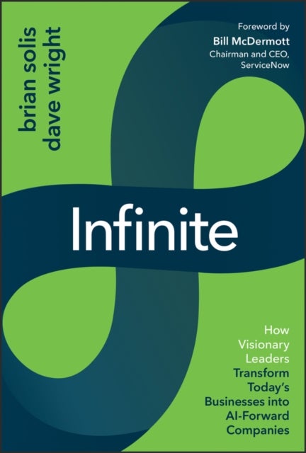 Infinite - How Visionary Leaders Transform Today's Businesses into AI-Forward Companies