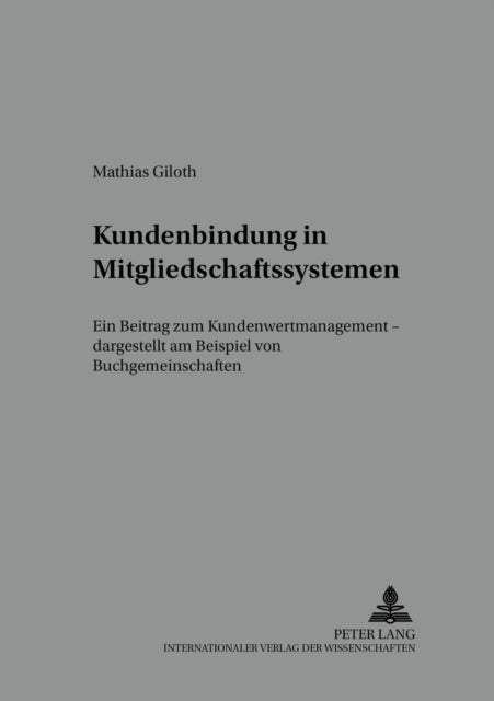 Kundenbindung in Mitgliedschaftssystemen - Ein Beitrag Zum Kundenwertmanagement - Dargestellt Am Beispiel Von Buchgemeinschaften