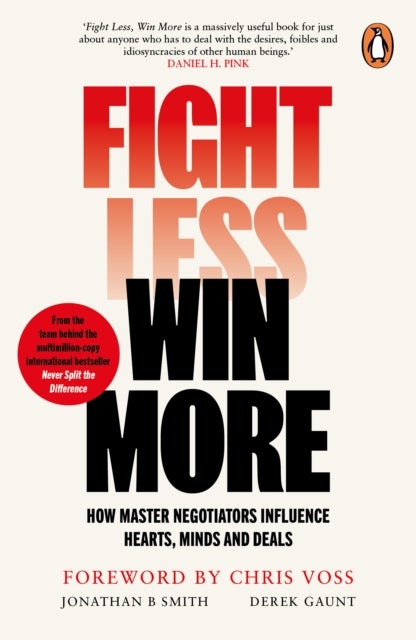Fight Less, Win More - How Master Negotiators Influence Hearts, Minds, And Deals