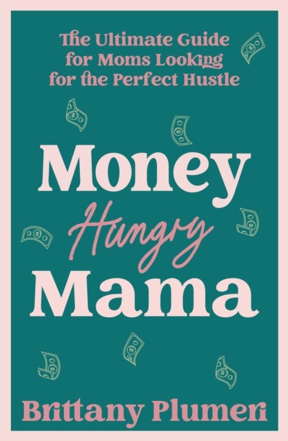 Money Hungry Mama - The Ultimate Guide for Moms Looking for the Perfect Side Hustle