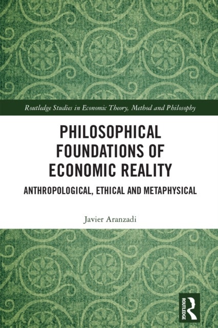 Philosophical Foundations of Economic Reality - Anthropological, Ethical and Metaphysical