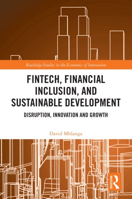 FinTech, Financial Inclusion, and Sustainable Development - Disruption, Innovation, and Growth
