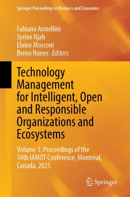 Technology Management for Intelligent, Open and Responsible Organizations and Ecosystems - Volume 1: Proceedings of the 34th IAMOT Conference, Montreal, Canada, 2025