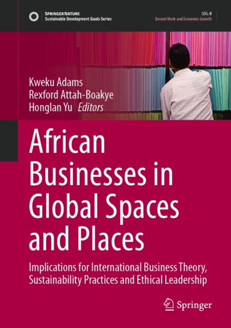 African Businesses in Global Spaces and Places - Implications for International Business Theory, Sustainability Practices and Ethical Leadership