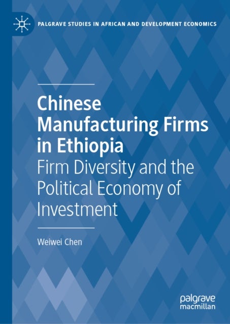 Chinese Manufacturing Firms in Ethiopia - Firm Diversity and the Political Economy of Investment