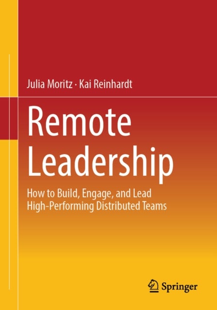 Remote Leadership - How to Build, Engage, and Lead High-Performing Distributed Teams