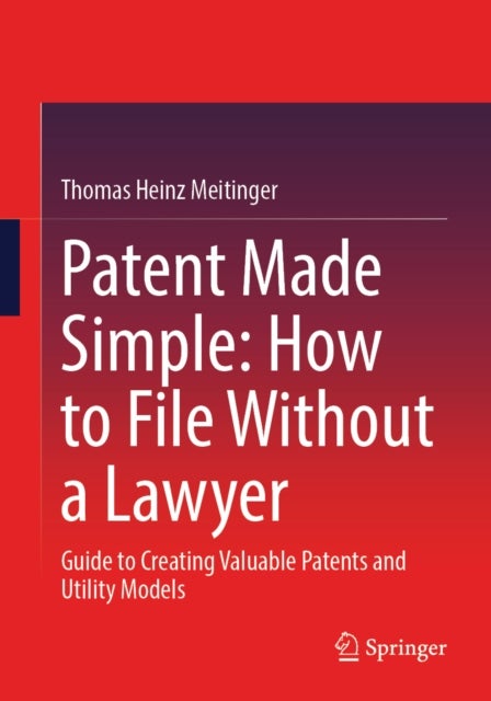 Patent Made Simple: How to File Without a Lawyer - Guide to Creating Valuable Patents and Utility Models