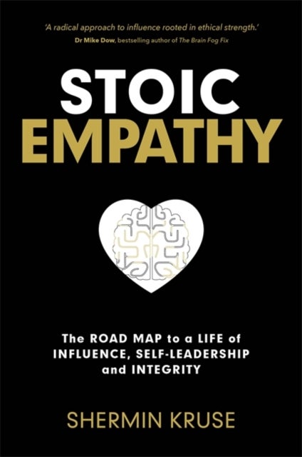 Stoic Empathy - The Road Map to a Life of Influence, Self-Leadership and Integrity