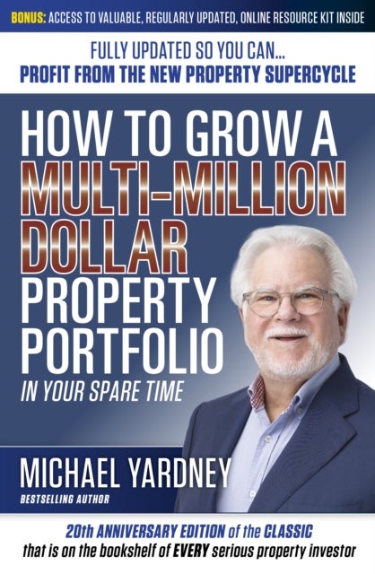How to Grow A Multi-Million Dollar Property Portfolio 20th Edition - In Your Spare Time Fully Updated So You Can - Profit from the New Property Supercycle