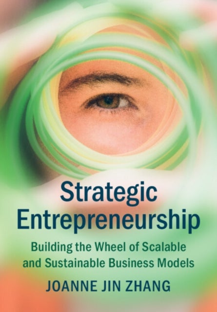 Strategic Entrepreneurship - Building the Wheel of Scalable and Sustainable Business Models