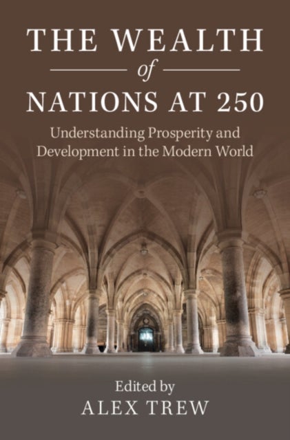 The Wealth of Nations at 250 - Understanding Prosperity and Development in the Modern World