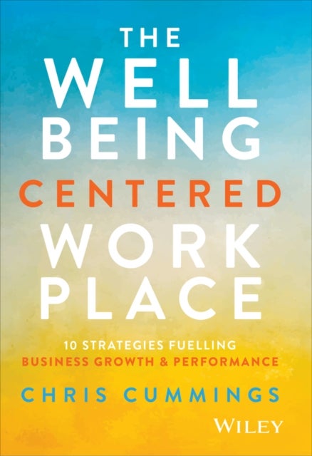 The Wellbeing Centered Workplace - 10 Strategies Fuelling Business Growth & Performance