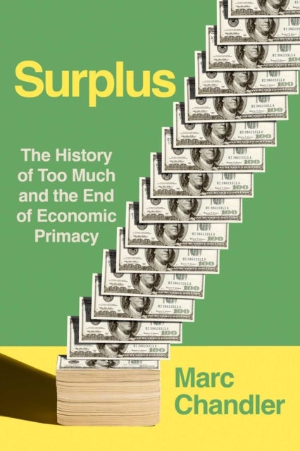 Surplus - The History of Too Much and the End of Economic Primacy