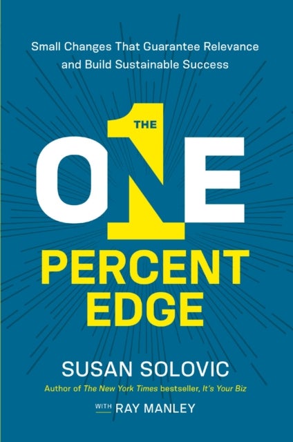 The One-Percent Edge - Small Changes That Guarantee Relevance and Build Sustainable Success
