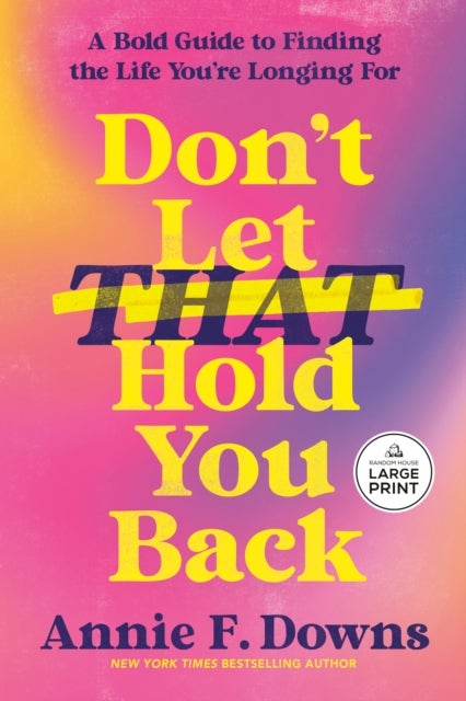 Don''t Let That Hold You Back - A Bold Guide to Finding the Life You're Longing For