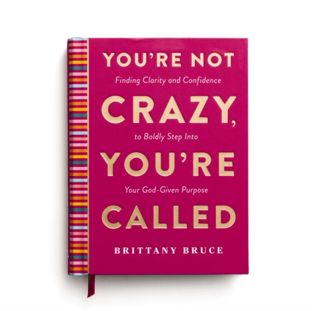 You''re Not Crazy, You''re Called - Finding Clarity and Confidence to Boldly Step into Your God-Given Purpose (A 40-Day Devotional)