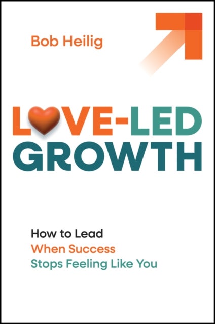 Love-Led Growth - How to Lead When Success Stops Feeling Like You