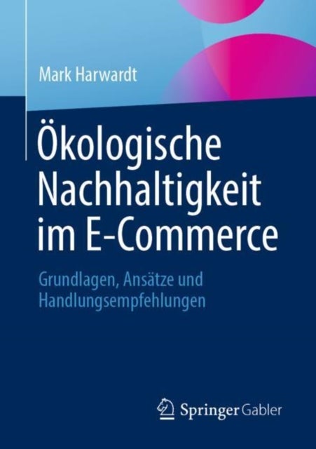 Okologische Nachhaltigkeit im E-Commerce - Grundlagen, Ansatze und Handlungsempfehlungen