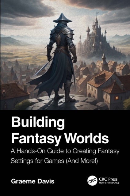 Building Fantasy Worlds - A Hands-On Guide to Creating Fantasy Settings for Games (And More!)