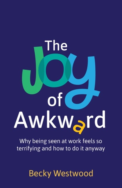 The Joy of Awkward - Why being seen at work feels so terrifying and how to do it anyway