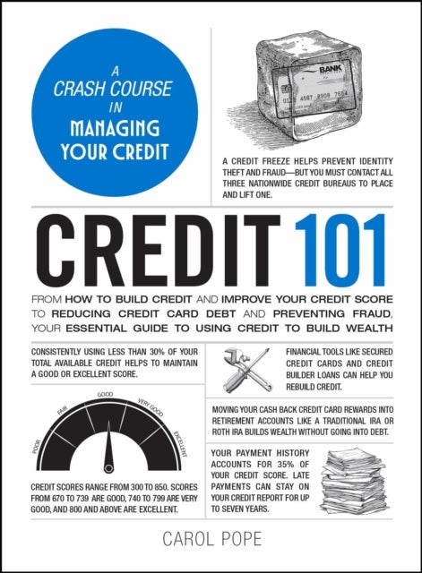 Credit 101 - From How to Build Credit and Improve Your Credit Score to Reducing Credit Card Debt and Preventing Fraud, Your Essential Guide to Using Credit to Build Wealth