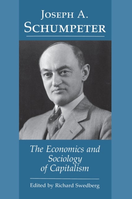 Joseph A. Schumpeter - The Economics and Sociology of Capitalism