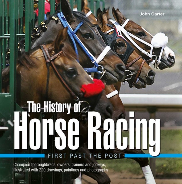 The History of Horse Racing, First Past the Post - Champion thoroughbreds, owners, trainers and jockeys, illustrated with 220 drawings, paintings and photographs