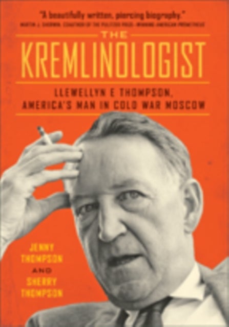 The Kremlinologist - Llewellyn E Thompson, America's Man in Cold War Moscow