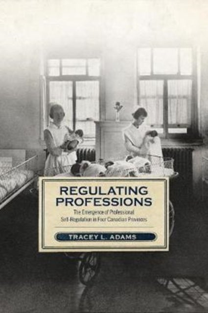 Regulating Professions - The Emergence of Professional Self-Regulation in Four Canadian Provinces