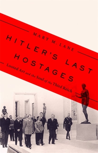 Hitler's Last Hostages - Looted Art and the Soul of the Third Reich