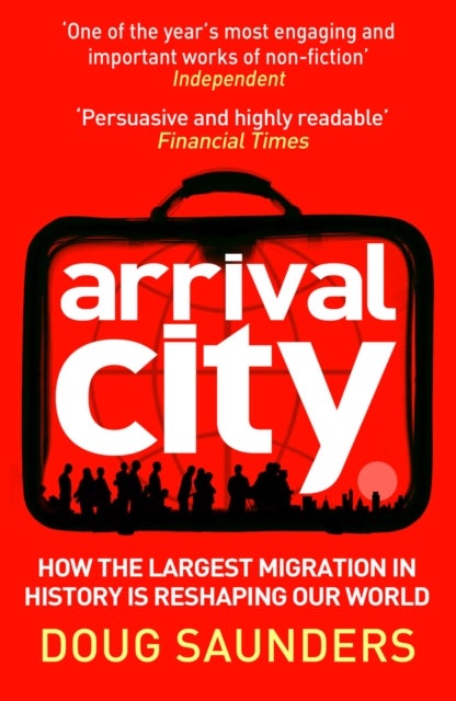 Arrival City - How the Largest Migration in History is Reshaping Our World