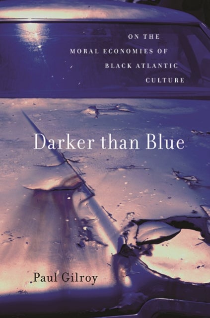 Darker than Blue – On the Moral Economies of Black  Atlantic Culture - On the Moral Economies of Black Atlantic Culture