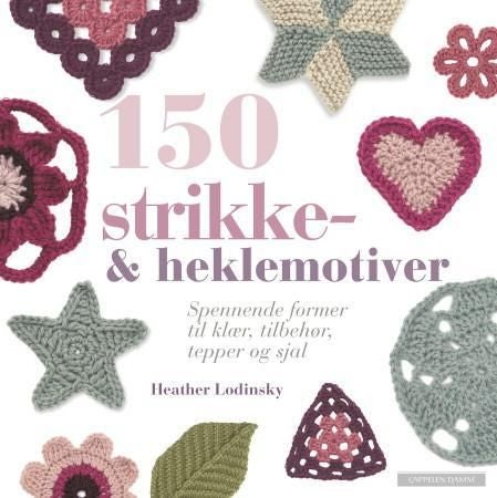 150 strikke- & heklemotiver - spennende former til klær, tilbehør, tepper og sjal