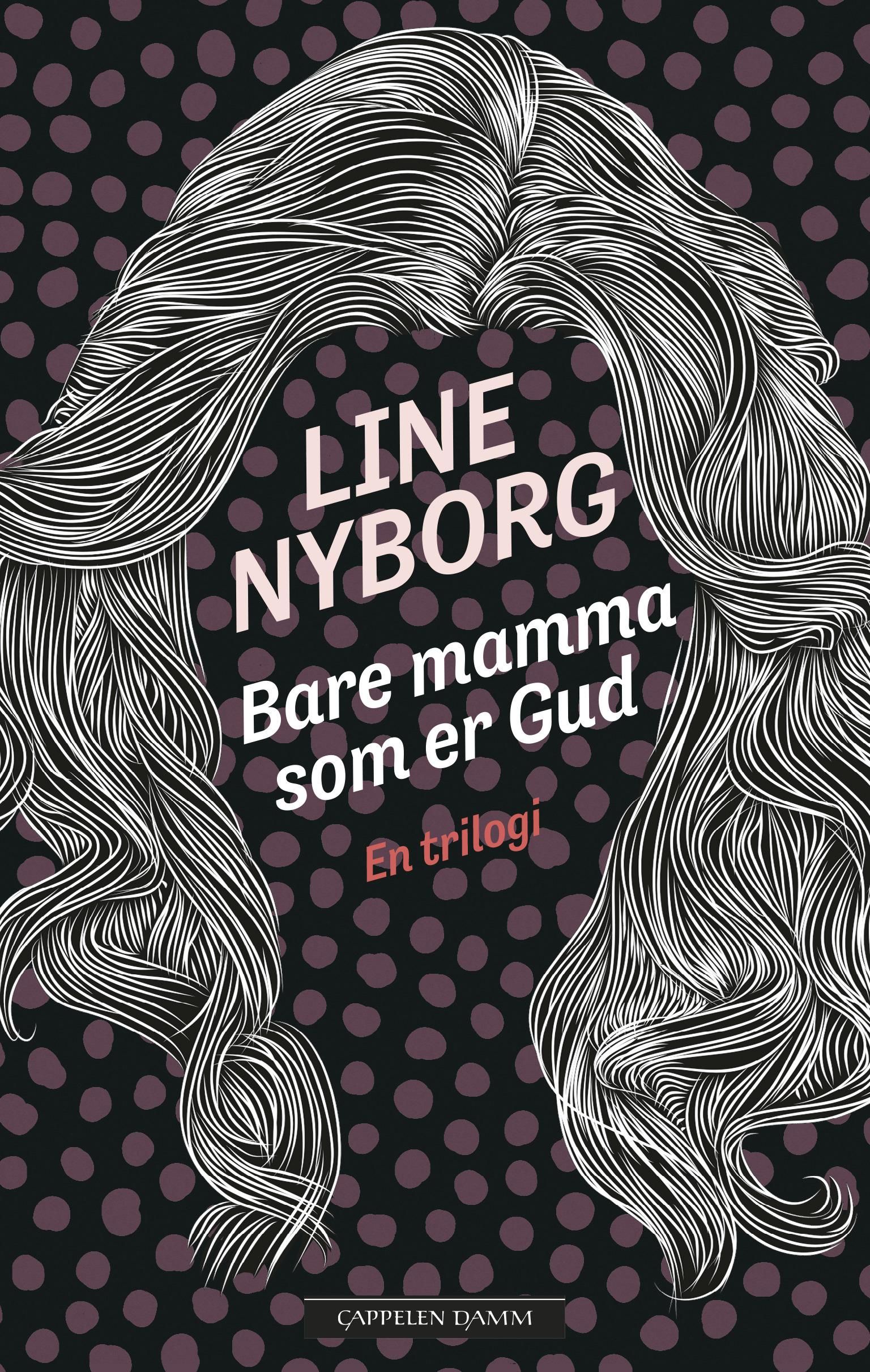 Bare mamma som er Gud ; Du vet ikke hvem jeg er ; For deg, for deg alene : en trilogi