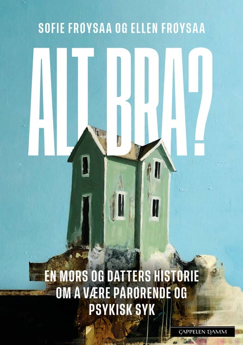 Alt bra? - en mors og datters historie om ufrivillig skolefravær, psykisk sykdom og det å være pårørende