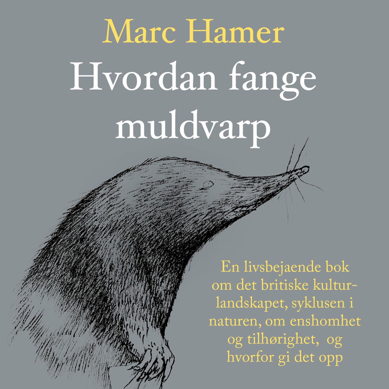 Hvordan fange muldvarp - en livsbejaende bok om det britiske kulturlandskapet, syklusen i naturen, om ensomhet og tilhørighet, og hvorfor gi det opp