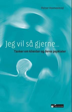 Jeg vil så gjerne - tanker om klienter og deres psykiater