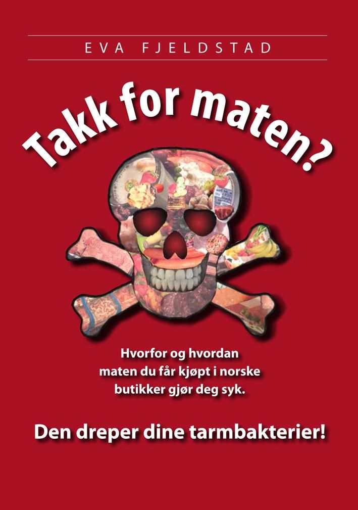 Takk for maten? - hvorfor og hvordan  maten du får kjøpt i norske  butikker gjør deg syk : den dreper dine tarmbakterier!