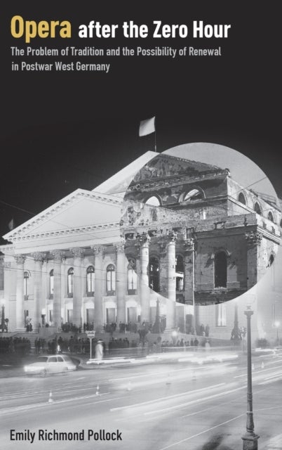 Opera After the Zero Hour - The Problem of Tradition and the Possibility of Renewal in Postwar West Germany