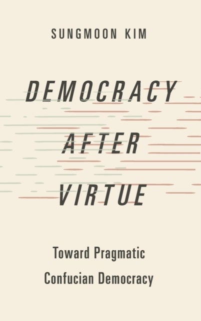 Democracy After Virtue - Toward Pragmatic Confucian Democracy