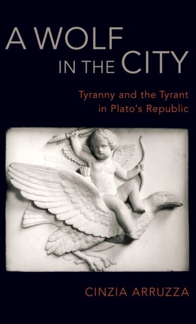 A Wolf in the City - Tyranny and the Tyrant in Plato's Republic