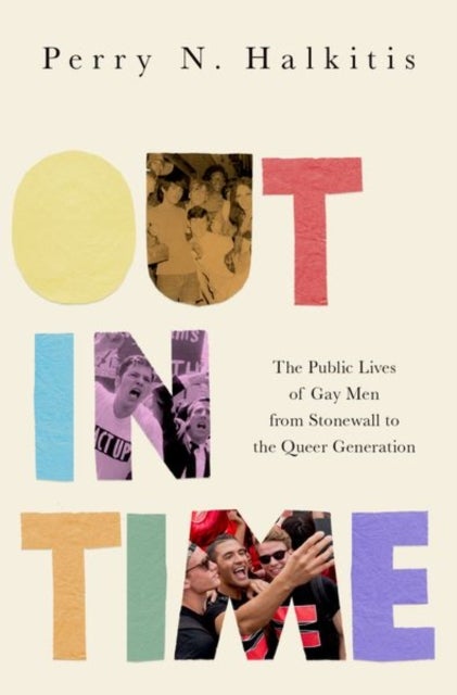 Out in Time - The Public Lives of Gay Men from Stonewall to the Queer Generation