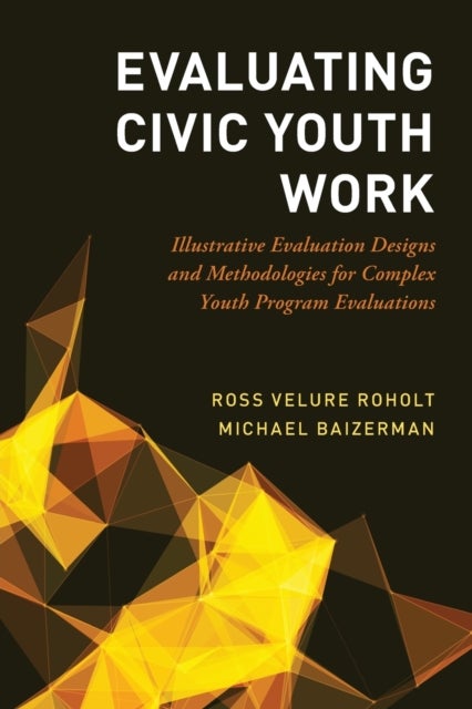Evaluating Civic Youth Work - Illustrative Evaluation Designs and Methodologies for Complex Youth Program Evaluations