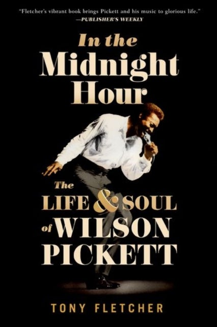 In the Midnight Hour - The Life and Soul of Wilson Pickett