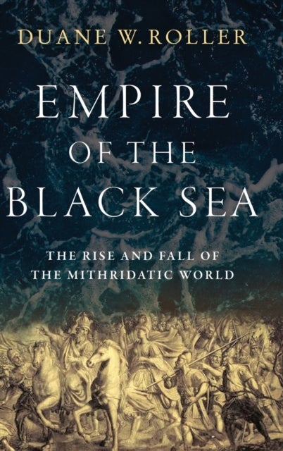 Empire of the Black Sea - The Rise and Fall of the Mithridatic World