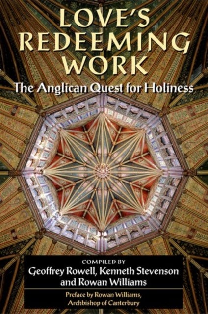 Love''s Redeeming Work - The Anglican Quest for Holiness