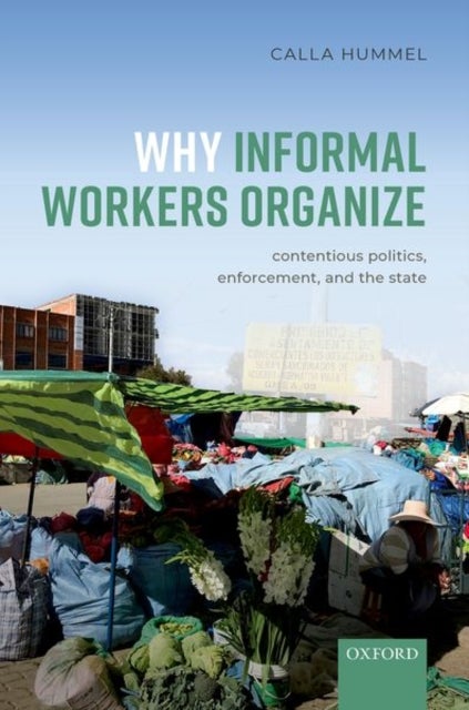 Why Informal Workers Organize - Contentious Politics, Enforcement, and the State