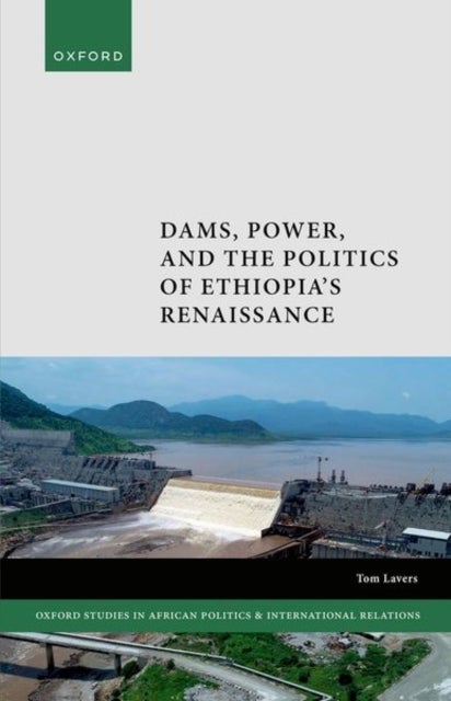 Dams, Power, and the Politics of Ethiopia''s Renaissance